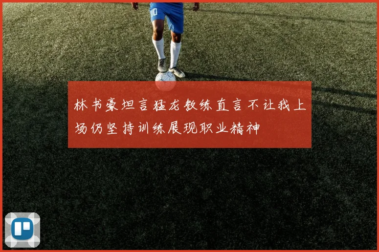 林书豪坦言猛龙教练直言不让我上场仍坚持训练展现职业精神
